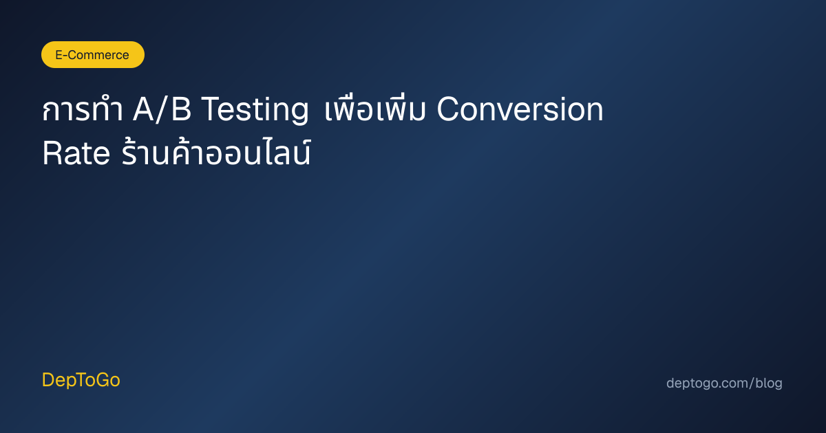 การทำ A/B Testing เพื่อเพิ่ม Conversion Rate ร้านค้าออนไลน์ | DepToGo Blog